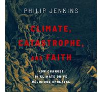 Climate, Catastrophe, and Faith: How Changes in Climate Drive Religious Upheaval