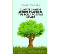 Climate Change Action: Practical Tips for a Positive Impact: Empowering the Average Person to Combat Climate Change