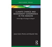 Climate Change and Biodiversity Governance in the Amazon: At the Edge of Ecological Collapse? (Routledge Advances in International Relations and Global Politics)