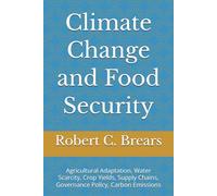 Climate Change and Food Security: Agricultural Adaptation, Water Scarcity, Crop Yields, Supply Chains, Governance Policy, Carbon Emissions