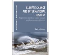 Climate Change and International History : Negotiating Science, Global Change, and Environmental Justice