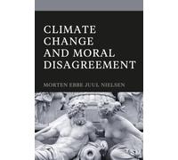 Climate Change and Moral Disagreement (Key Issues in Climate Change and Sustainability: Ethics, Politics and Policy)