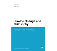 Climate Change and Philosophy: Transformational Possibilities: 55 (Continuum Studies in Philosophy)