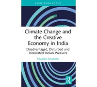 Climate Change and the Creative Economy in India : Disadvantaged, Disturbed and Dislocated Indian Weavers