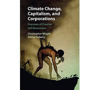 Climate Change, Capitalism, and Corporations: Processes of Creative Self-Destruction (Business, Value Creation, and Society)