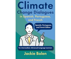 Climate Change Dialogues in Spanish, Portuguese, and French: For intermediate-Advanced Language Learners (Foreign Language Vocabulary)