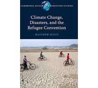 Climate Change, Disasters, and the Refugee Convention (Cambridge Asylum and Migration Studies)