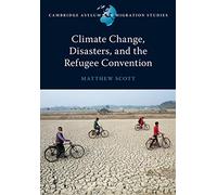 Climate Change, Disasters, and the Refugee Convention (Cambridge Asylum and Migration Studies)