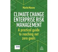 Climate Change Enterprise Risk Management: A Practical Guide to Reaching Net Zero Goals