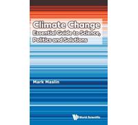 Climate Change: Essential Guide To Science, Politics And Solutions: ESSENTIAL GUIDE SCIENCE, POLITICS & SOLUTION