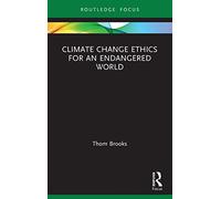 Climate Change Ethics for an Endangered World (Routledge Focus on Environment and Sustainability)