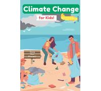 Climate Change for Kids: Easy to Understand Book with Fun Activities, 120 Pages Perfect Bound, A Climate Change Book Perfect for Children Ages 7-12 years old to Understand a Complex Topic