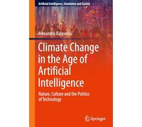 Climate Change in the Age of Artificial Intelligence: Nature, Culture and the Politics of Technology (Artificial Intelligence, Simulation and Society)