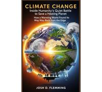 CLIMATE CHANGE: Inside Humanity’s Quiet Battle to Save a Heating Planet: CLIMATE CHANGE Inside Humanity’s Quiet Battle to Save a Heating Planet