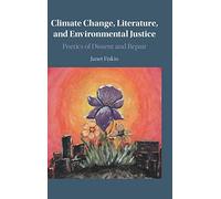 Climate Change, Literature, and Environmental Justice: Poetics of Dissent and Repair