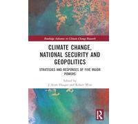 Climate Change, National Security and Geopolitics: Strategies and Responses of Five Major Powers (Routledge Advances in Climate Change Research)