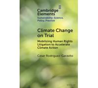 Climate Change on Trial: Mobilizing Human Rights Litigation to Accelerate Climate Action (Elements of Sustainability: Science, Policy, Practice)