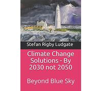 Climate Change Solutions - By 2030 not 2050: Beyond Blue Sky