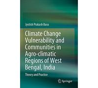 Climate Change Vulnerability and Communities in Agro-climatic Regions of West Bengal, India: Theory and Practice