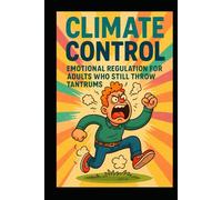 CLIMATE CONTROL: Emotional Regulation for Adults Who Still Throw Tantrums: Equip - Enrich - Empower Edition · DEFCON 101