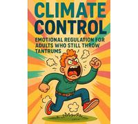 CLIMATE CONTROL: Emotional Regulation for Adults Who Still Throw Tantrums: Equip - Enrich - Empower Edition · DEFCON 101