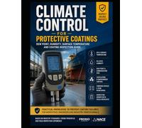 Climate Control for Protective Coatings: Dew Point, Humidity, Surface Temperature and Coating Inspection Guide (CORROSION WITHOUT BULLSHIT)