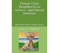 Climate Crisis Simplified (1) on Science - Agricultural Solutions: Plant-based Climate Change, Book 7
