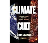 Climate Cult: Exposing and Defeating Their War on Life, Liberty, and Property