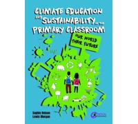 Climate Education and Sustainability in the Primary Classroom : Our World Their Future