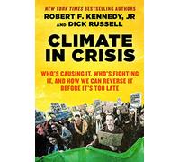 Climate in Crisis: Who's Causing It, Who's Fighting It, and How We Can Reverse It Before It's Too Late
