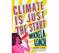 Climate Is Just the Start : How We Can STOP the Climate Crisis and START Building a Better World for Everyone