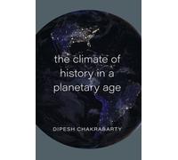 CLIMATE OF HISTORY IN A PLANETARY AGE By Dipesh Chakrabarty (9780226732862)