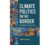 Climate Politics on the Border: Environmental Justice Rhetorics (Rhetoric Culture and Social Critique Series)