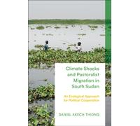 Climate Shocks and Pastoralist Migration in South Sudan : An Ecological Approach for Political Cooperation
