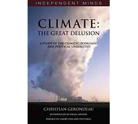 Climate: the Great Delusion (Independent Minds): A Study of the Climatic, Economic and Political Unrealities