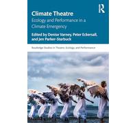 Climate Theatre: Ecology and Performance in a Climate Emergency (Routledge Studies in Theatre, Ecology, and Performance)