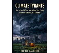 Climate Tyrants: How to Feed, Water, and Defend Your Family When the System Can't Save You
