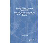 Climate Urbanism and Vulnerability : Public Perceptions, Urban Risk, and Mapping Inequities in a Changing Climate