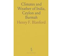 Climates and Weather of India, Ceylon and Burmah: Storms of the Indian Seas; Based on Publications of Indian Meteorological Departments