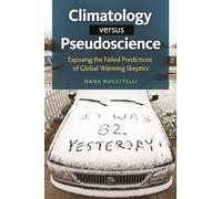 Climatology versus Pseudoscience: Exposing the Failed Predictions of Global Warming Skeptics
