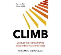 Climb: Uncover the secrets behind extraordinary career success: Uncover the secrets behind extraordinary success