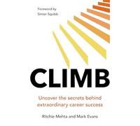 Climb: Uncover the secrets behind extraordinary career success: Uncover the secrets behind extraordinary success