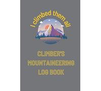 Climber's Mountaineering Log Book „I Climbed Them All”: Personal Climbing Logbook & Journal for Amateur Mountaineers Smmiters Peakbaggers Adventurers ... for Mountain Climbing and Conquering Peaks