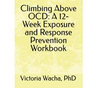 Climbing Above OCD: A 12-W xposure and Response Prevention Workbook