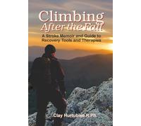 Climbing After the Fall: A Stroke Memoir and Guide to Recovery Tools and Therapies