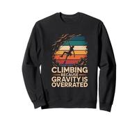 Climbing Because Gravity Is Overrated Rock Climber Sweatshirt