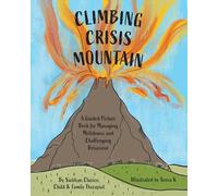 Climbing Crisis Mountain: A Guided Picture Book for Managing Meltdowns and Challenging Behaviour.