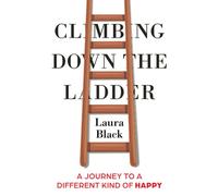 Climbing Down the Ladder: A Journey to a Different Kind of Happy