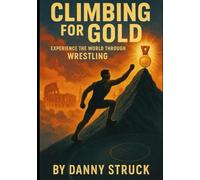 Climbing for Gold: See the World Through Wrestling (Coach Struck on Coaching)