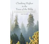 Climbing Higher in the Trees of the Bible: See the fingerprints of God in the Trees of Creation